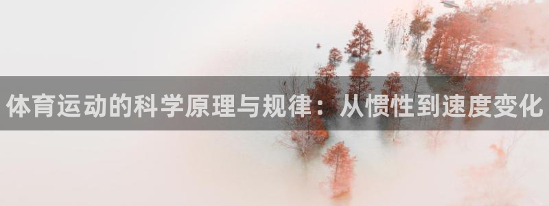 尊龙官网下载软件：体育运动的科学原理与规律：从惯性到速度变化
