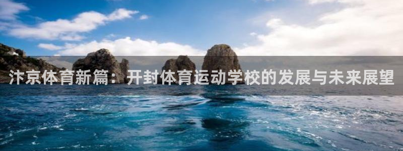 尊龙官网下载招商电话号码查询：汴京体育新篇：开封体育运动学校