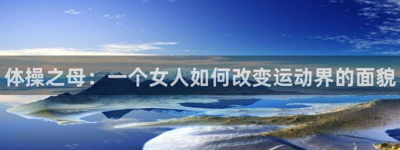 尊龙官方正版app娱乐：体操之母：一个女人如何改变运