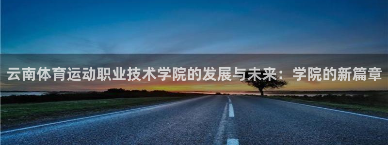 尊龙官网下载平台注册流程图：云南体育运动职业技术学院的发展与