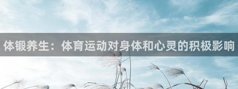 尊龙官网下载招商：体锻养生：体育运动对身体和心灵的积极影响